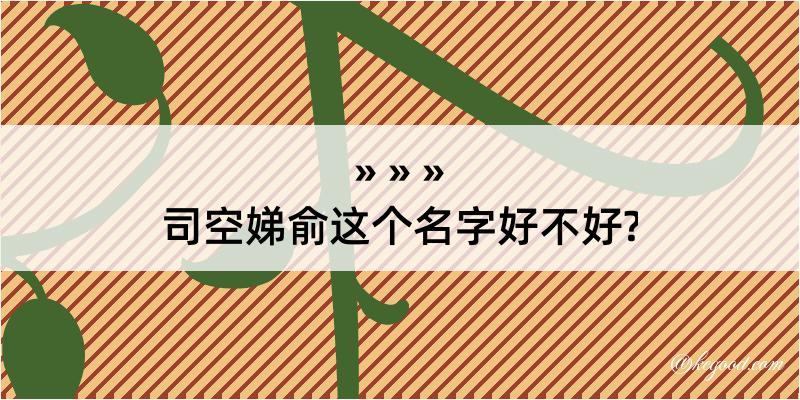 司空娣俞这个名字好不好?