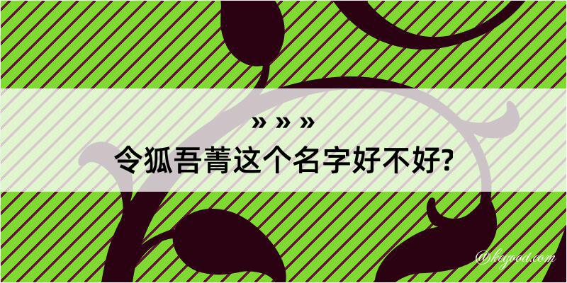 令狐吾菁这个名字好不好?