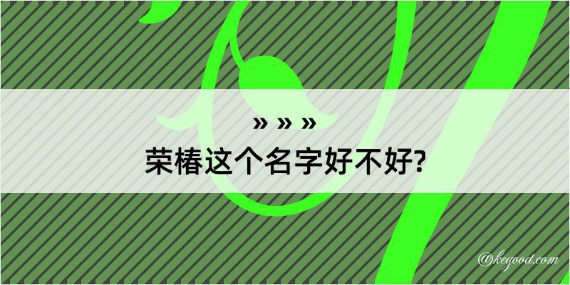 荣椿这个名字好不好?