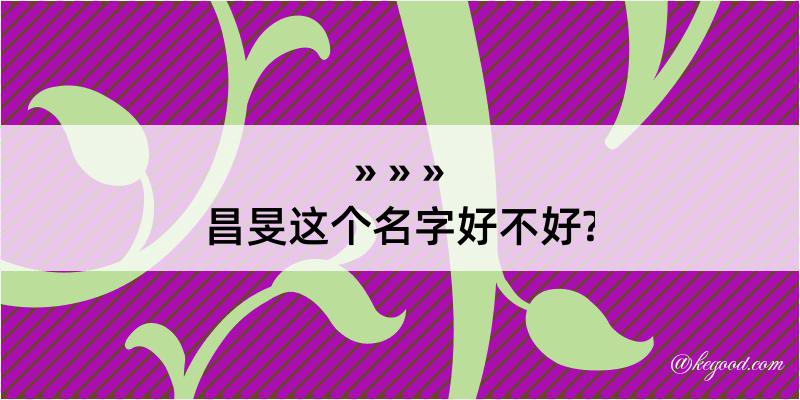 昌旻这个名字好不好?