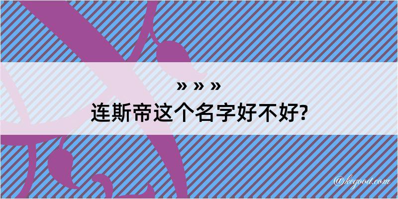 连斯帝这个名字好不好?