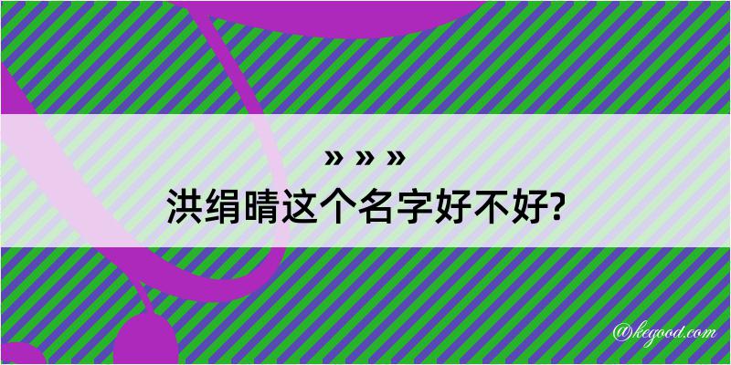 洪绢晴这个名字好不好?