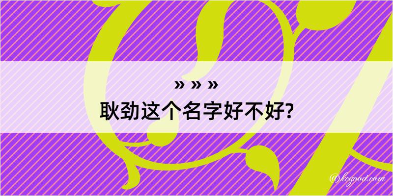 耿劲这个名字好不好?