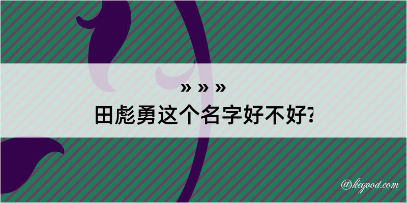 田彪勇这个名字好不好?