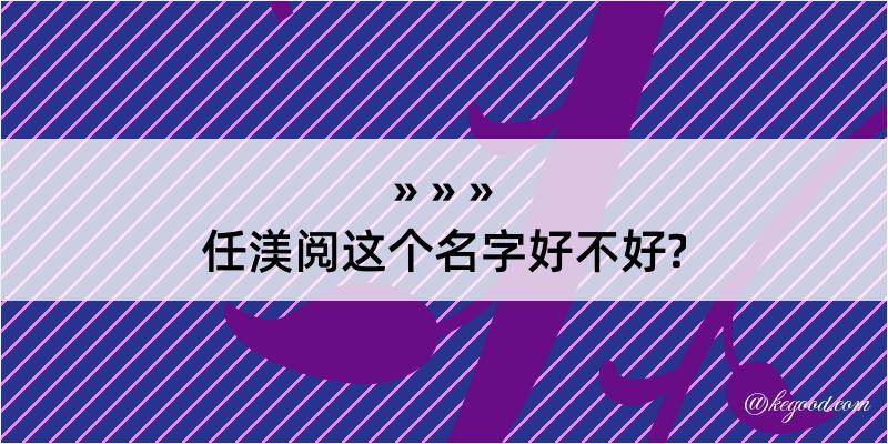 任渼阅这个名字好不好?