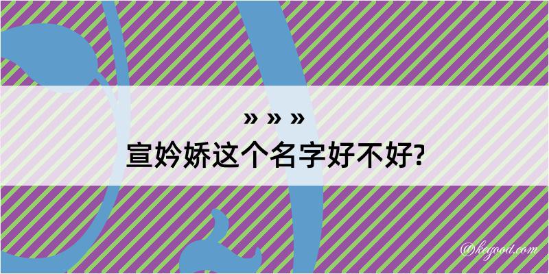 宣妗娇这个名字好不好?