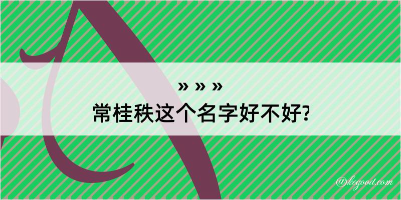 常桂秩这个名字好不好?