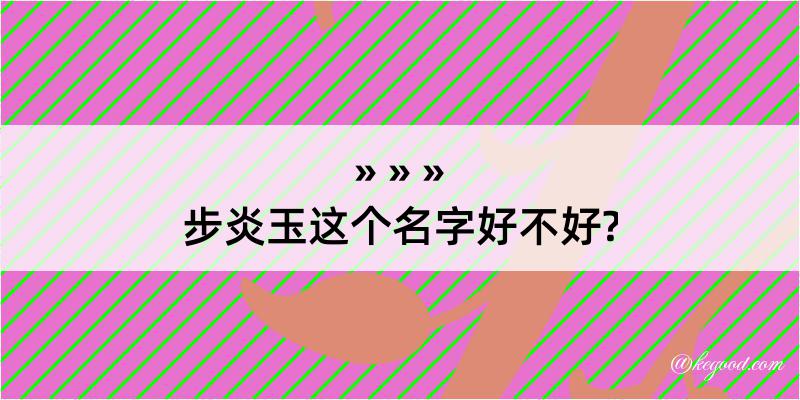 步炎玉这个名字好不好?