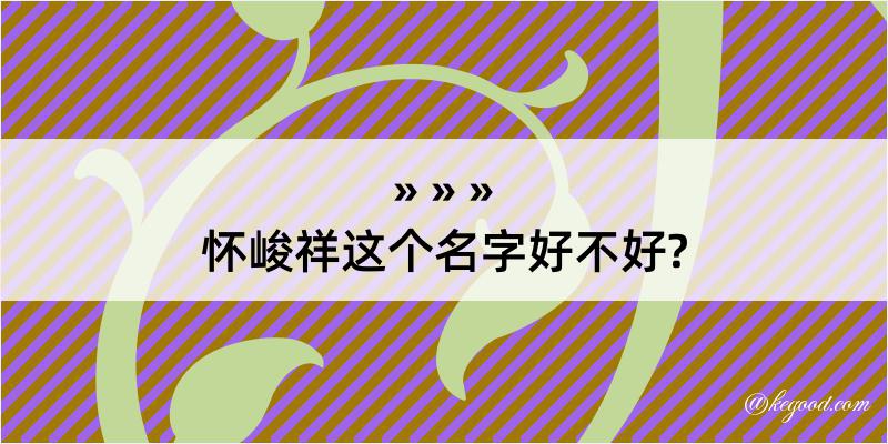 怀峻祥这个名字好不好?