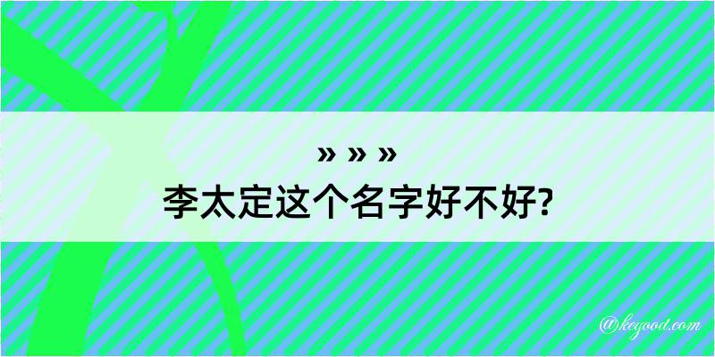 李太定这个名字好不好?