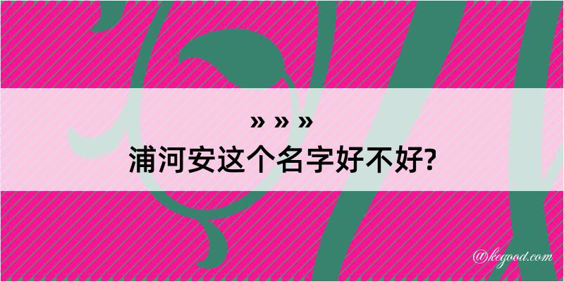 浦河安这个名字好不好?