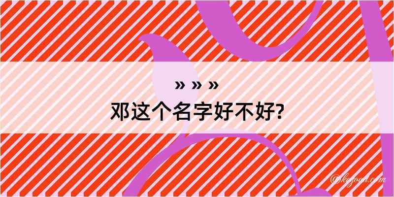 邓这个名字好不好?