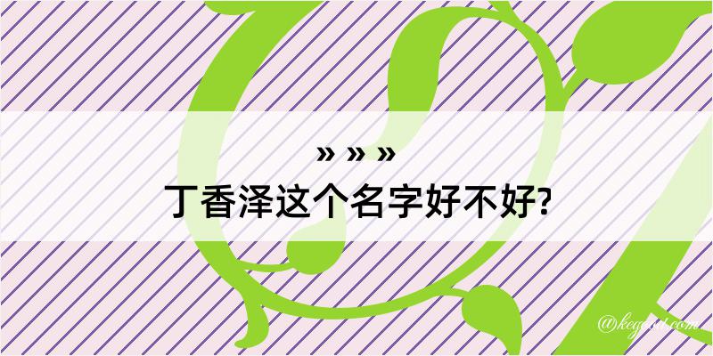 丁香泽这个名字好不好?