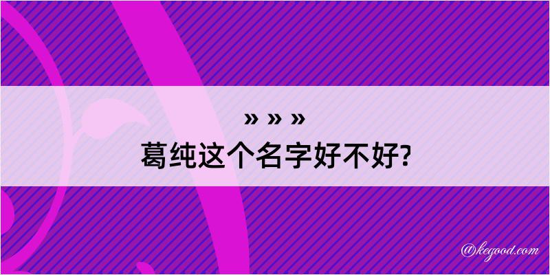 葛纯这个名字好不好?