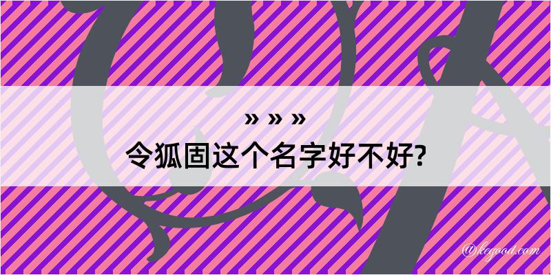 令狐固这个名字好不好?