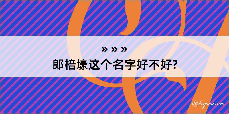 郎棓壕这个名字好不好?