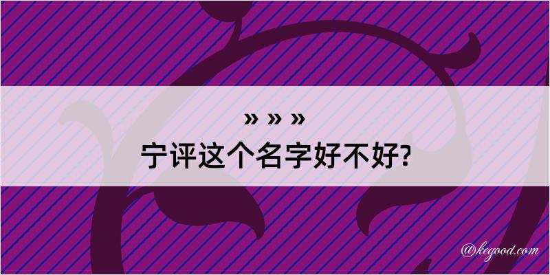 宁评这个名字好不好?