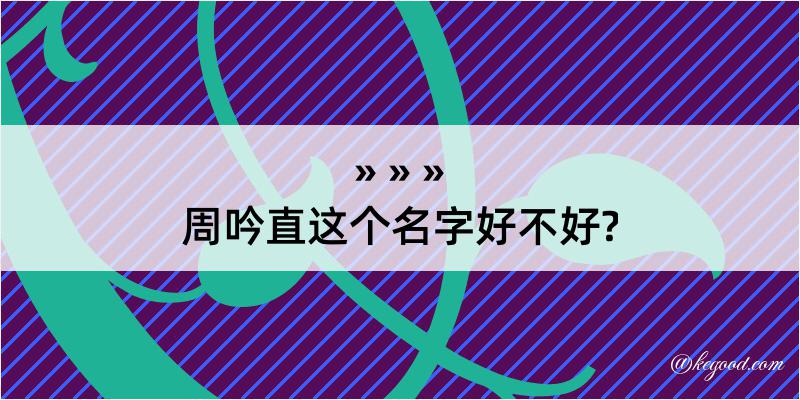 周吟直这个名字好不好?