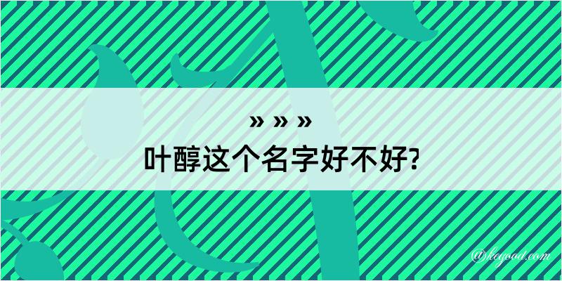 叶醇这个名字好不好?