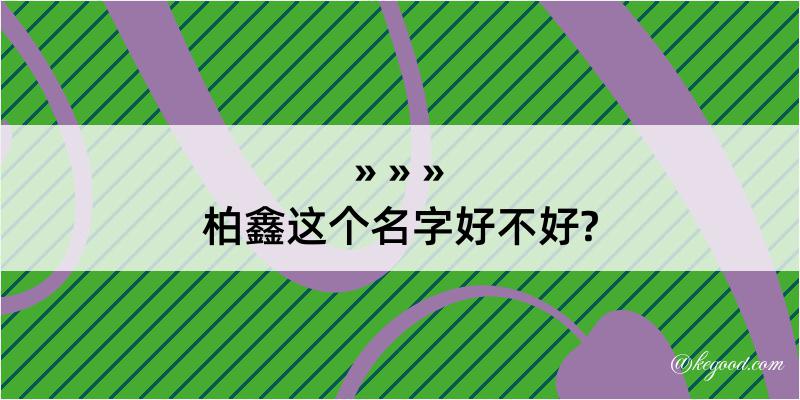 柏鑫这个名字好不好?