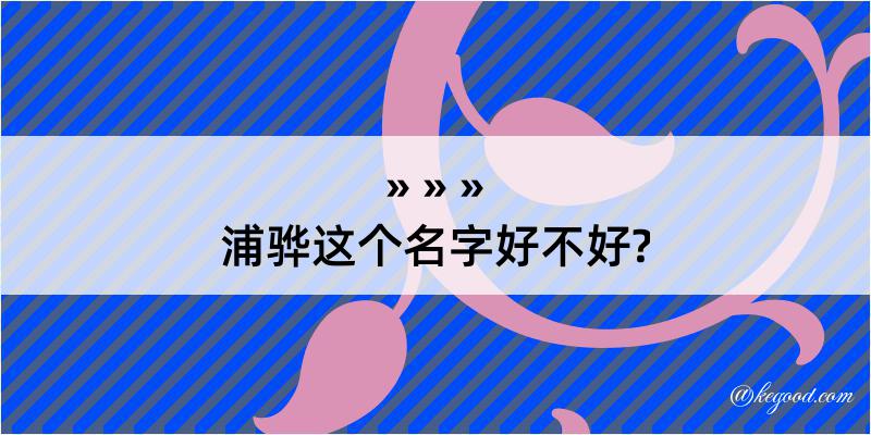 浦骅这个名字好不好?