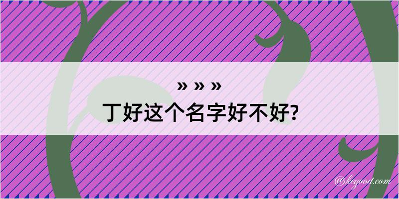 丁好这个名字好不好?