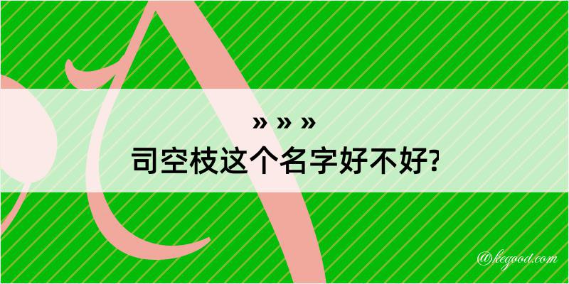 司空枝这个名字好不好?