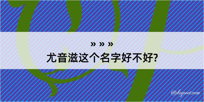 尤音滋这个名字好不好?