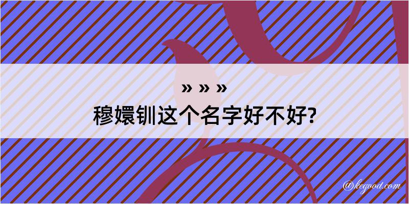 穆嬛钏这个名字好不好?