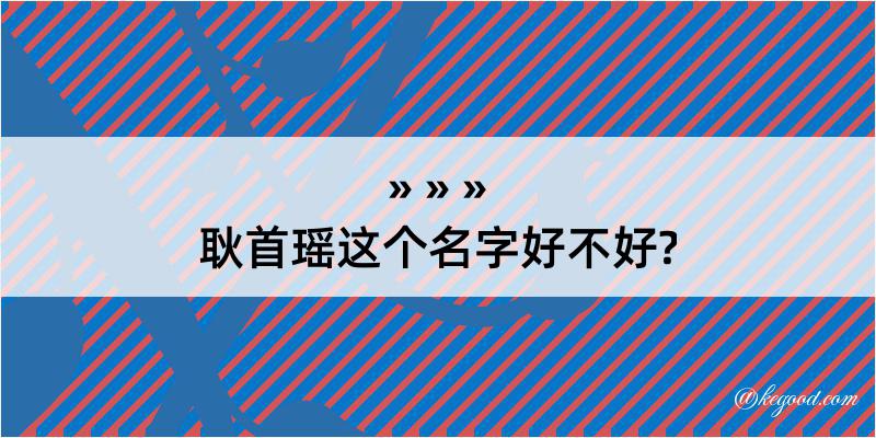 耿首瑶这个名字好不好?