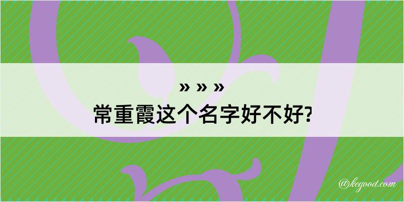 常重霞这个名字好不好?