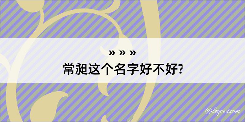 常昶这个名字好不好?