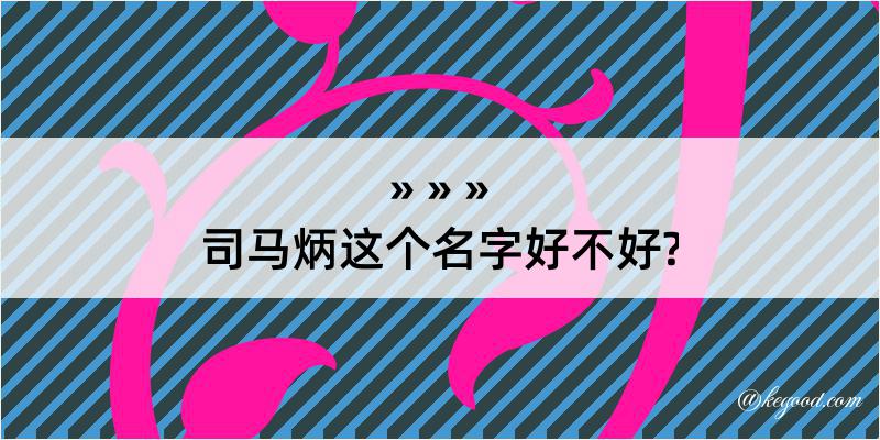 司马炳这个名字好不好?