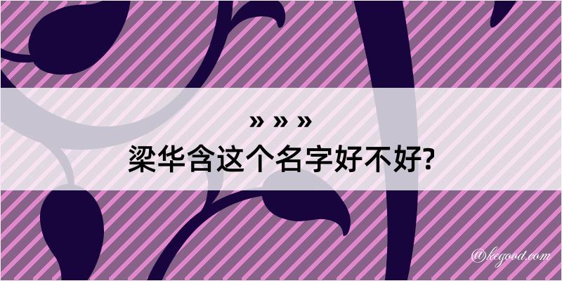 梁华含这个名字好不好?