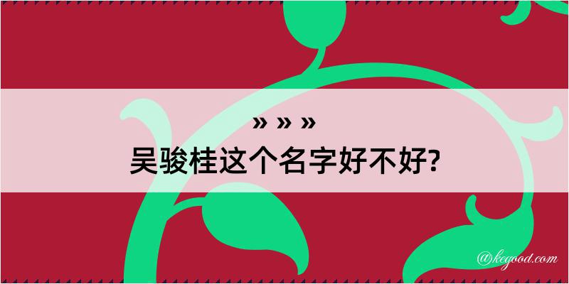 吴骏桂这个名字好不好?