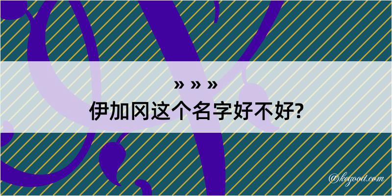 伊加冈这个名字好不好?