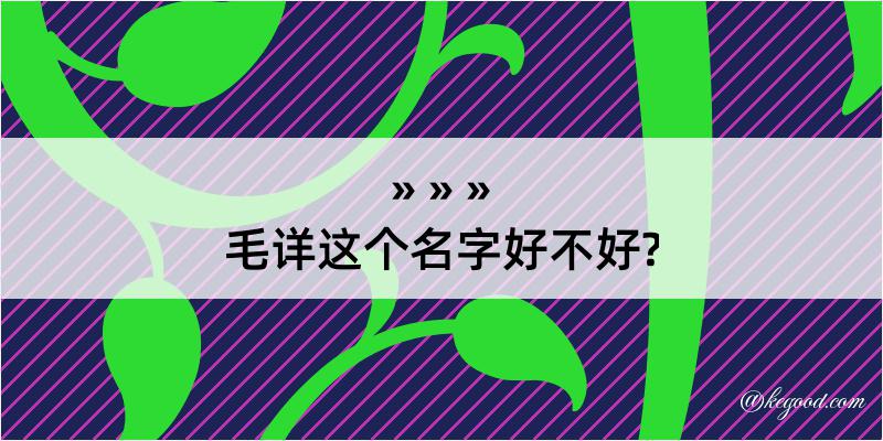 毛详这个名字好不好?