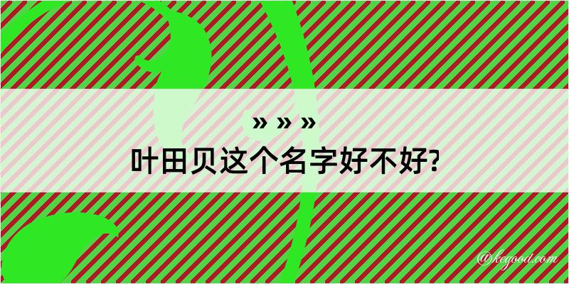 叶田贝这个名字好不好?