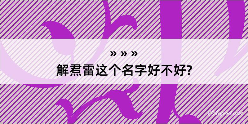 解焄雷这个名字好不好?