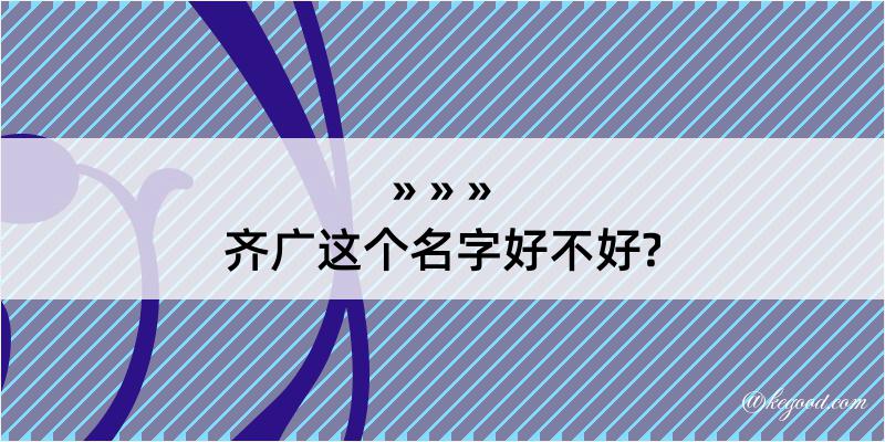 齐广这个名字好不好?