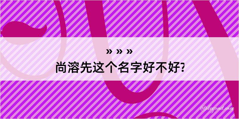 尚溶先这个名字好不好?