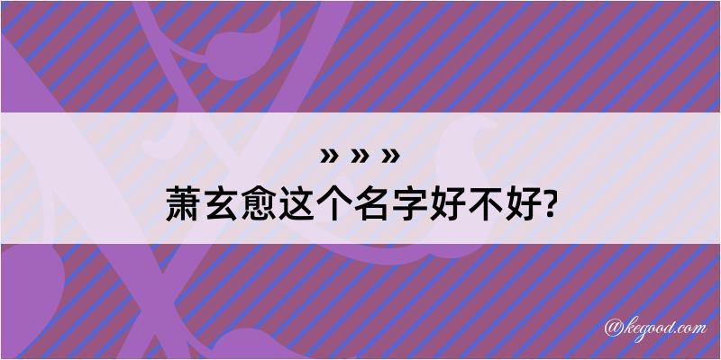 萧玄愈这个名字好不好?