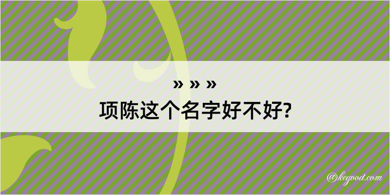 项陈这个名字好不好?