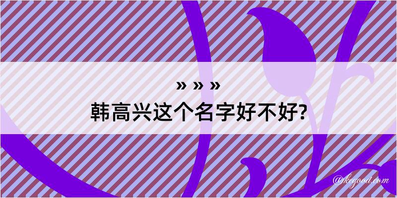 韩高兴这个名字好不好?