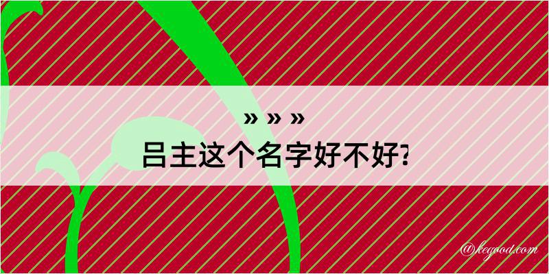 吕主这个名字好不好?