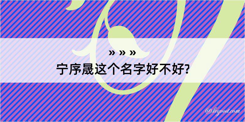 宁序晟这个名字好不好?