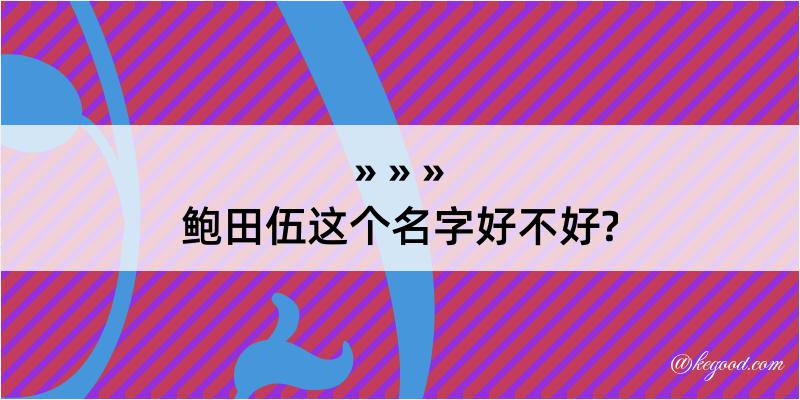 鲍田伍这个名字好不好?