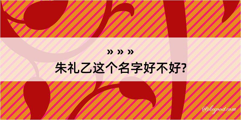 朱礼乙这个名字好不好?