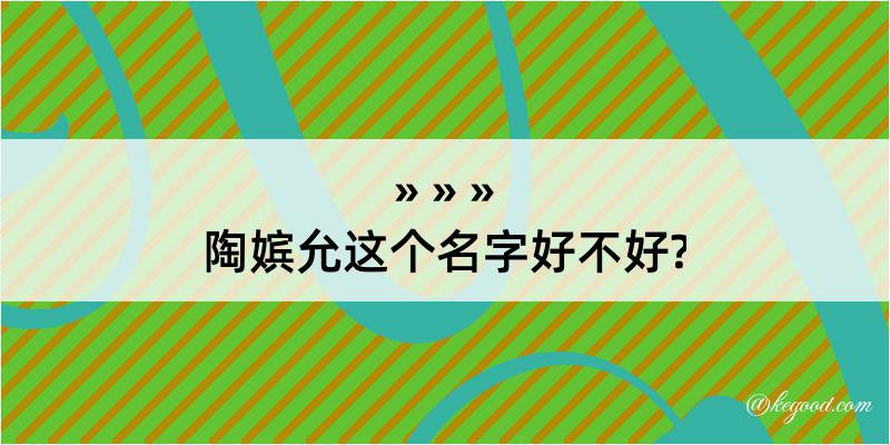 陶嫔允这个名字好不好?