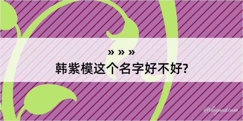 韩紫模这个名字好不好?